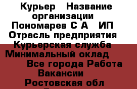 Курьер › Название организации ­ Пономарев С.А., ИП › Отрасль предприятия ­ Курьерская служба › Минимальный оклад ­ 32 000 - Все города Работа » Вакансии   . Ростовская обл.,Донецк г.